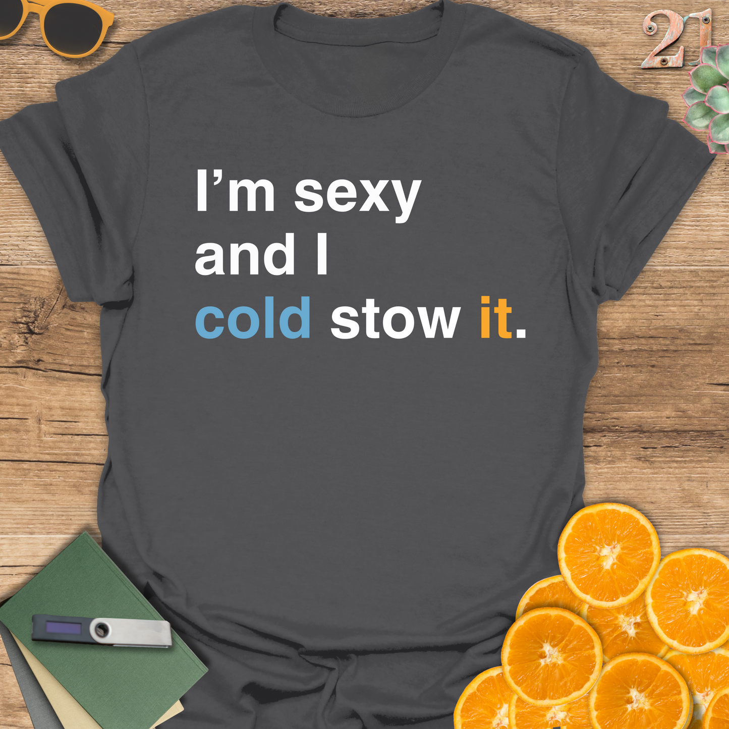 I'm sexy and I cold stow it T-Shirt