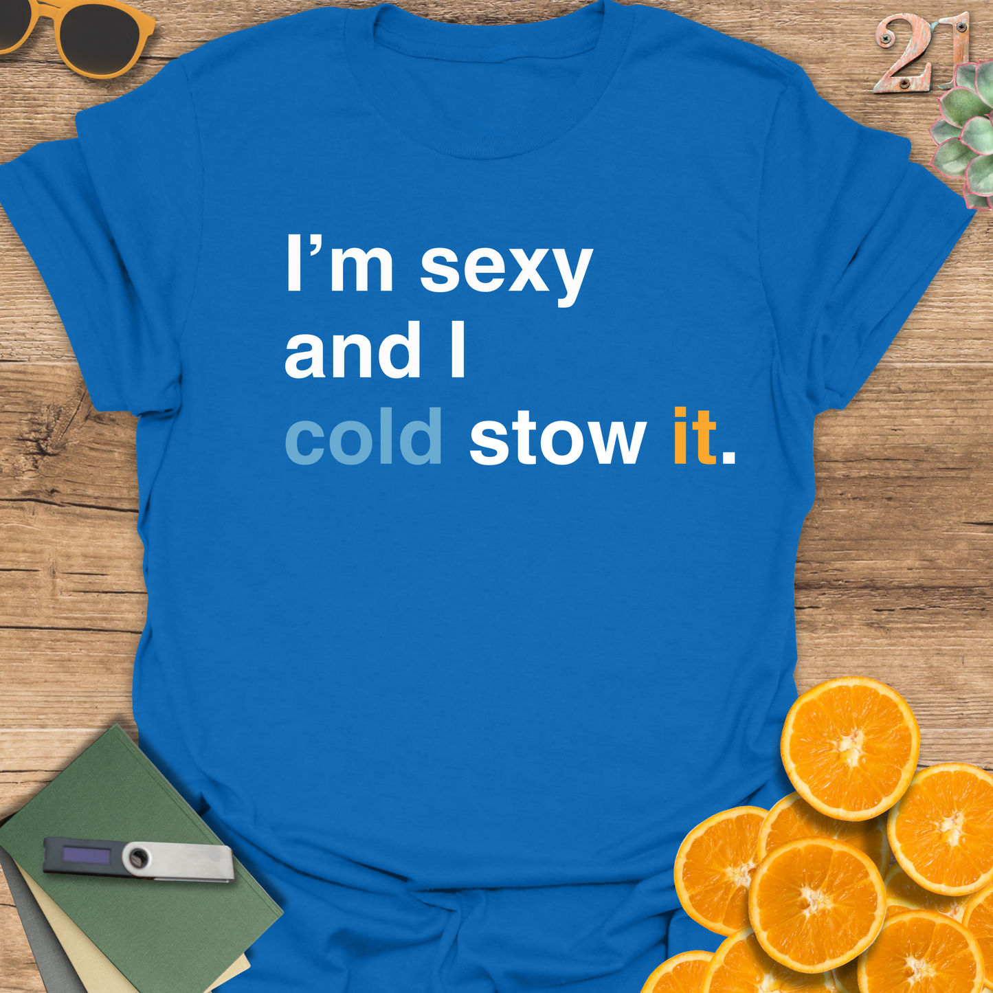I'm sexy and I cold stow it T-Shirt
