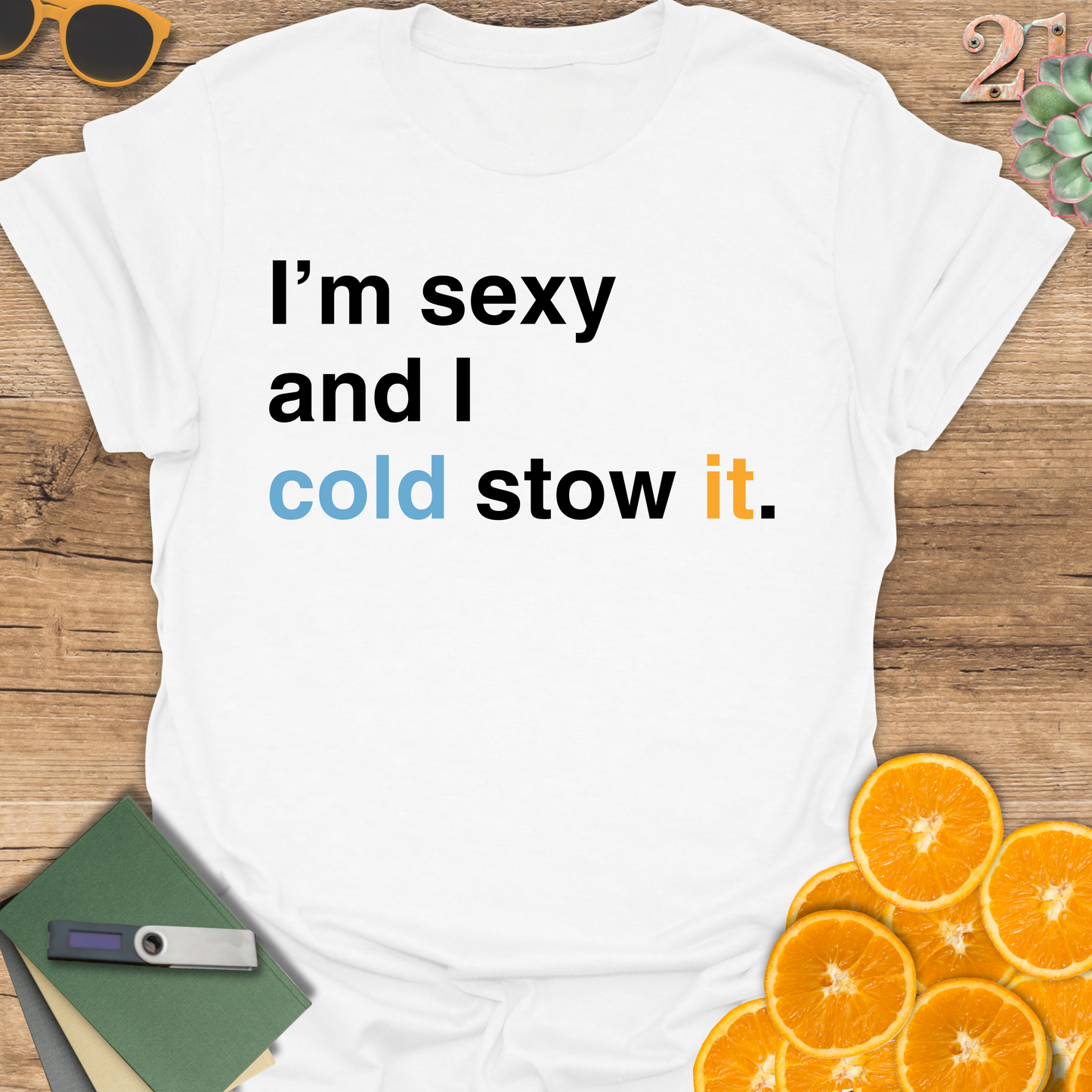 I'm sexy and I cold stow it T-Shirt
